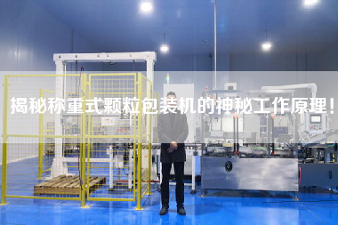 揭秘稱(chēng)重式顆粒包裝機的神秘工作原理！