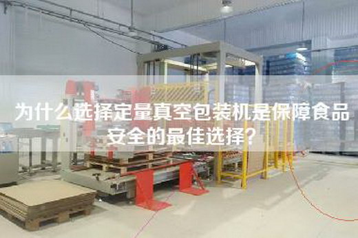 為什么選擇定量真空包裝機是保障食品安全的最佳選擇？