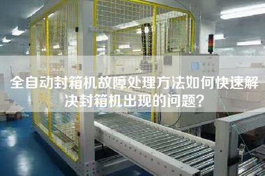 全自動(dòng)封箱機故障處理方法如何快速解決封箱機出現的問(wèn)題？