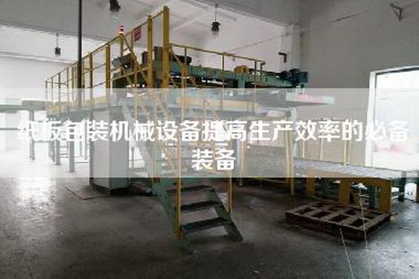 紙板包裝機械設備提高生產(chǎn)效率的必備裝備