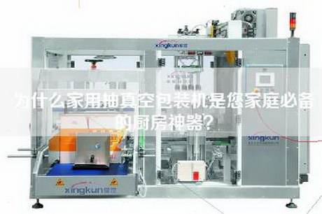 為什么家用抽真空包裝機是您家庭必備的廚房神器？