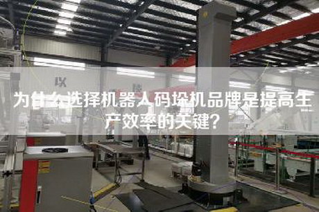 為什么選擇機器人碼垛機品牌是提高生產(chǎn)效率的關(guān)鍵？