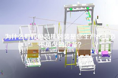 為什么顆粒包裝機包裝是您生產(chǎn)線(xiàn)上必不可少的設備？