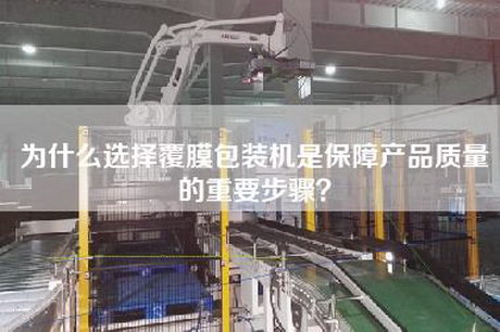為什么選擇覆膜包裝機是保障產(chǎn)品質(zhì)量的重要步驟？