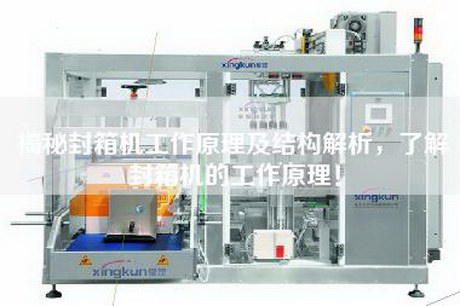 揭秘封箱機工作原理及結構解析，了解封箱機的工作原理！
