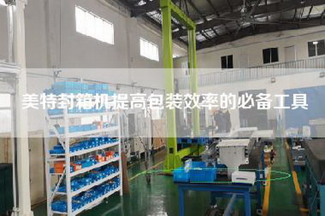 美特封箱機提高包裝效率的必備工具