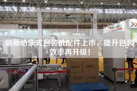 最新給袋式包裝機配件上市，提升包裝效率再升級！
