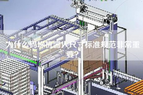 為什么碼垛機器人尺寸標準規范非常重要？