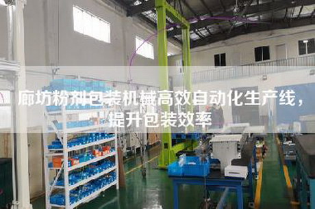 廊坊粉劑包裝機械高效自動(dòng)化生產(chǎn)線(xiàn)，提升包裝效率