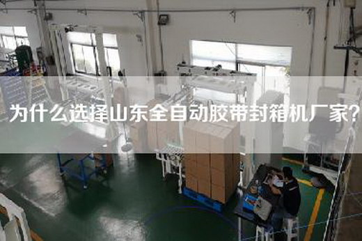 為什么選擇山東全自動(dòng)膠帶封箱機廠(chǎng)家？