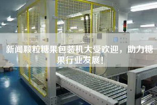 新聞顆粒糖果包裝機大受歡迎，助力糖果行業(yè)發(fā)展！