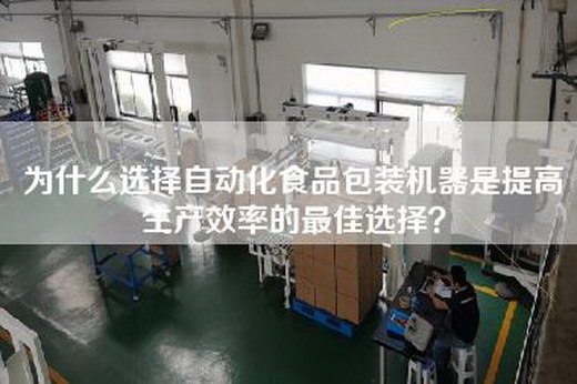 為什么選擇自動(dòng)化食品包裝機器是提高生產(chǎn)效率的最佳選擇？