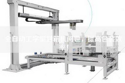全自動(dòng)工字型封箱機問(wèn)世，提高包裝效率！