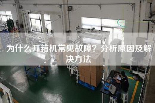 為什么開(kāi)箱機常見(jiàn)故障？分析原因及解決方法