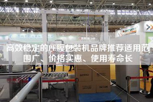 高效穩定的PE膜包裝機品牌推薦適用范圍廣、價(jià)格實(shí)惠、使用壽命長(cháng)