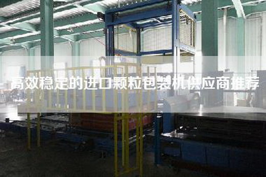 高效穩定的進(jìn)口顆粒包裝機供應商推薦